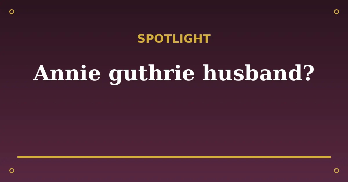 Annie Guthrie Biography: Who She Is, Husband & Family 3 Annie Guthrie Biography: Who She Is, Husband & Family spotlight