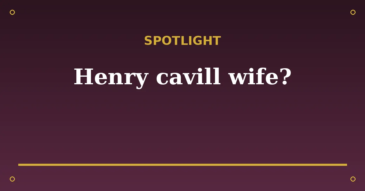 Henry Cavill Biography: Age, Wife, Net Worth & Career 3 Henry Cavill Biography: Age, Wife, Net Worth & Career spotlight