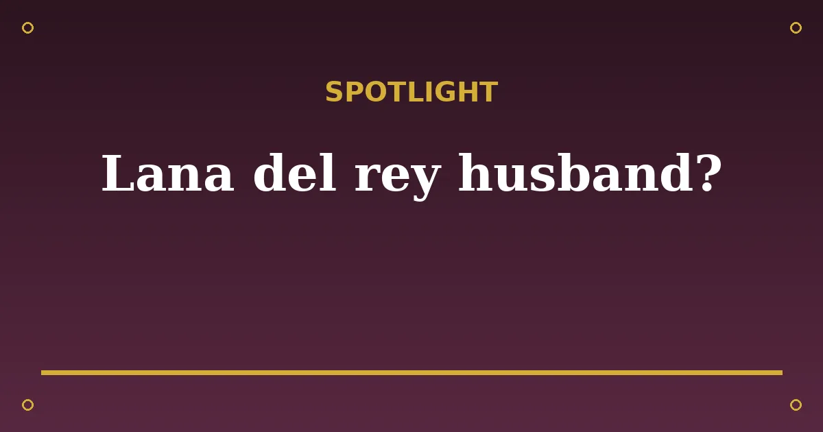 Lana Del Rey Biography: Age, Husband, Net Worth & Music Career 3 Lana Del Rey Biography: Age, Husband, Net Worth & Music Career spotlight